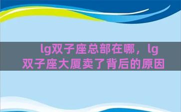 lg双子座总部在哪，lg双子座大厦卖了背后的原因