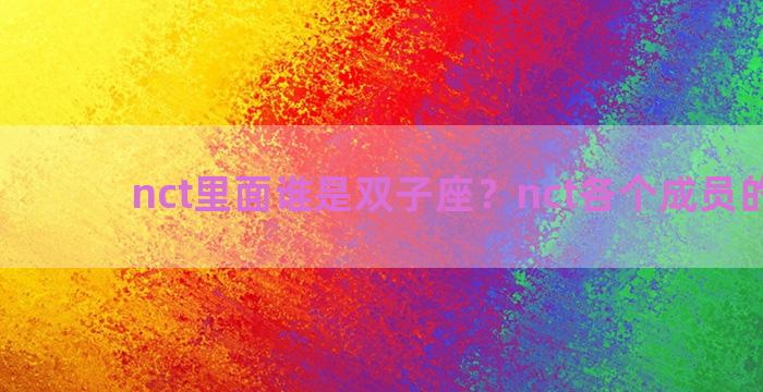nct里面谁是双子座？nct各个成员的星座