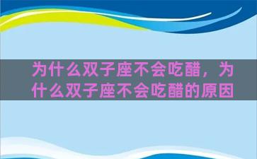为什么双子座不会吃醋，为什么双子座不会吃醋的原因