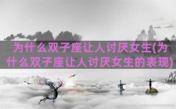 为什么双子座让人讨厌女生(为什么双子座让人讨厌女生的表现)
