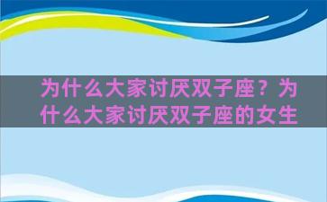 为什么大家讨厌双子座？为什么大家讨厌双子座的女生