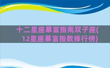 十二星座暴富指南双子座(12星座暴富指数排行榜)