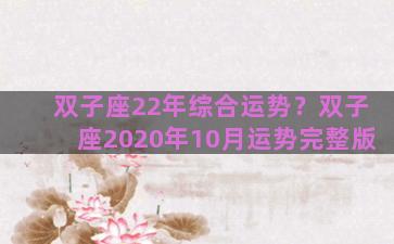 双子座22年综合运势？双子座2020年10月运势完整版