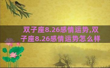 双子座8.26感情运势,双子座8.26感情运势怎么样