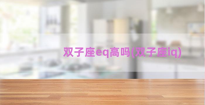 双子座eq高吗(双子座iq)