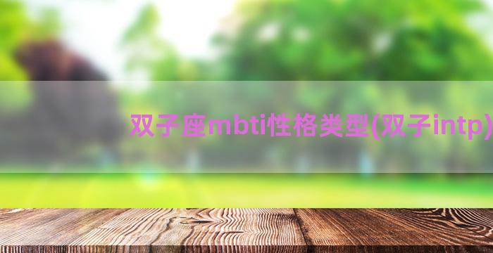 双子座mbti性格类型(双子intp)