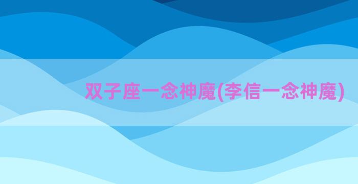 双子座一念神魔(李信一念神魔)