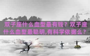 双子座什么血型最有钱？双子座什么血型最聪明,有科学依据么？