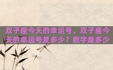 双子座今天的幸运号，双子座今天的幸运号是多少？数字是多少