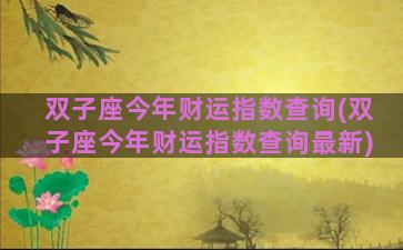 双子座今年财运指数查询(双子座今年财运指数查询最新)