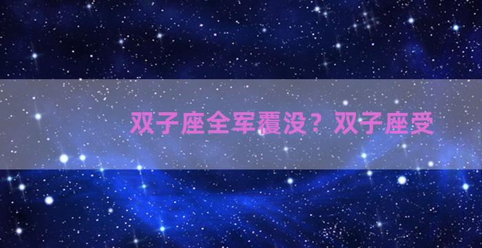 双子座全军覆没？双子座受