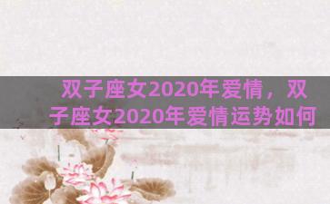 双子座女2020年爱情，双子座女2020年爱情运势如何
