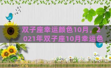 双子座幸运颜色10月，2021年双子座10月幸运色