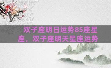 双子座明日运势85座星座，双子座明天星座运势