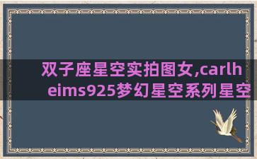 双子座星空实拍图女,carlheims925梦幻星空系列星空物语双子星手链怎么戴 双子座星空实拍图女,carlheims925梦幻星空系列星空物语双子星手链怎么戴