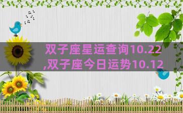 双子座星运查询10.22,双子座今日运势10.12 双子座星运查询10.22,双子座今日运势10.12