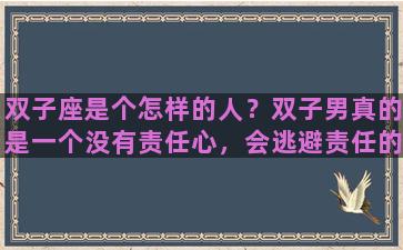 双子座是个怎样的人？双子男真的是一个没有责任心，会逃避责任的人吗
