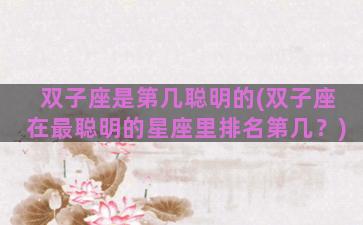 双子座是第几聪明的(双子座在最聪明的星座里排名第几？)