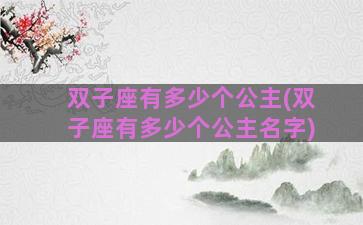 双子座有多少个公主(双子座有多少个公主名字)