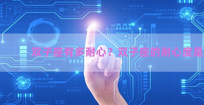 双子座有多耐心？双子座的耐心度是多少