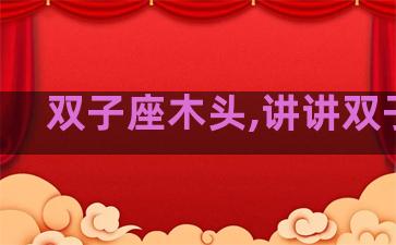 双子座木头,讲讲双子座