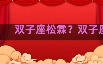 双子座松霖？双子座lc