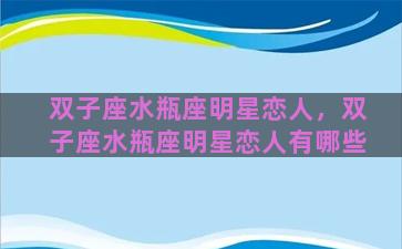 双子座水瓶座明星恋人，双子座水瓶座明星恋人有哪些
