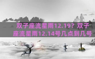 双子座流星雨12.19？双子座流星雨12.14号几点到几号