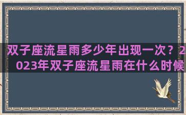 双子座流星雨多少年出现一次？2023年双子座流星雨在什么时候