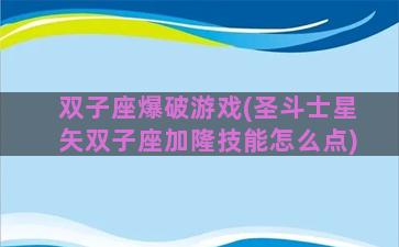 双子座爆破游戏(圣斗士星矢双子座加隆技能怎么点)