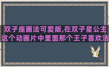 双子座画法可爱版,在双子星公主这个动画片中里面那个王子喜欢法