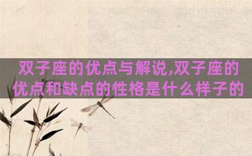 双子座的优点与解说,双子座的优点和缺点的性格是什么样子的 双子座的优点与解说,双子座的优点和缺点的性格是什么样子的