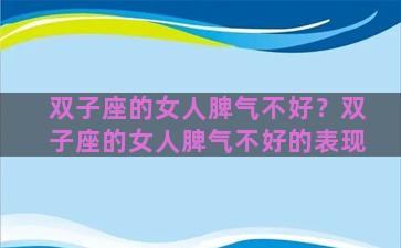 双子座的女人脾气不好？双子座的女人脾气不好的表现