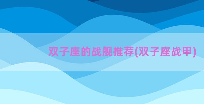 双子座的战舰推荐(双子座战甲)