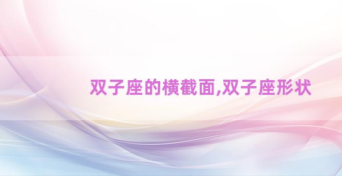 双子座的横截面,双子座形状