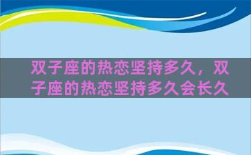 双子座的热恋坚持多久，双子座的热恋坚持多久会长久