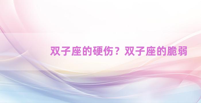 双子座的硬伤？双子座的脆弱