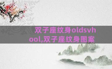 双子座纹身oldsvhool,双子座纹身图案 双子座纹身oldsvhool,双子座纹身图案
