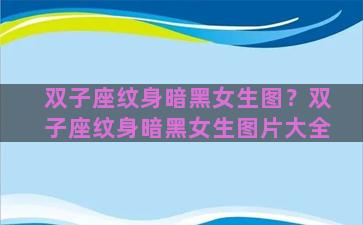 双子座纹身暗黑女生图？双子座纹身暗黑女生图片大全