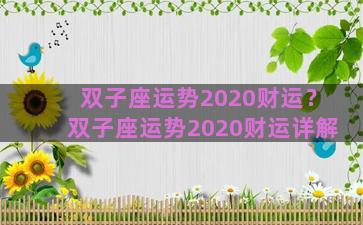 双子座运势2020财运？双子座运势2020财运详解