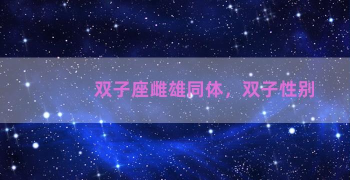 双子座雌雄同体，双子性别