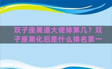 双子座黑道大佬排第几？双子座黑化后是什么排名第一