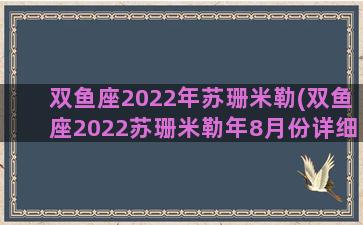 双鱼座2022年苏珊米勒(双鱼座2022苏珊米勒年8月份详细运势)