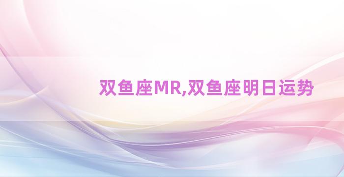 双鱼座MR,双鱼座明日运势