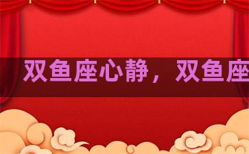 双鱼座心静，双鱼座心思