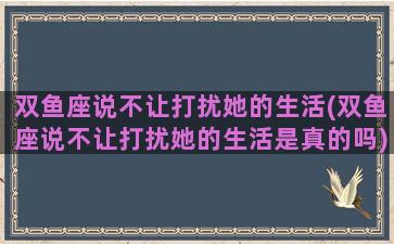 双鱼座说不让打扰她的生活(双鱼座说不让打扰她的生活是真的吗)