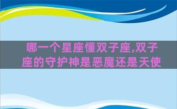 哪一个星座懂双子座,双子座的守护神是恶魔还是天使