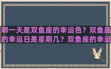 哪一天是双鱼座的幸运色？双鱼座的幸运日是星期几？双鱼座的幸运颜色是什么颜色？