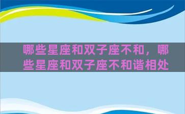 哪些星座和双子座不和，哪些星座和双子座不和谐相处