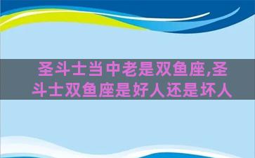 圣斗士当中老是双鱼座,圣斗士双鱼座是好人还是坏人